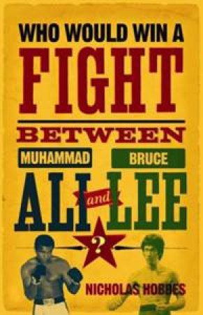 Who Would Win a Fight Between Muhammad Ali and Bruce Lee? by Nicholas Hobbes