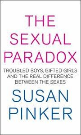The Sexual Paradox: Troubled Boys, Gifted Girls and the Real Difference Between the Sexes by Susan Pinker