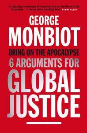 Bring on the Apocalypse: 6 Arguments for Global Justice by George Monbiot