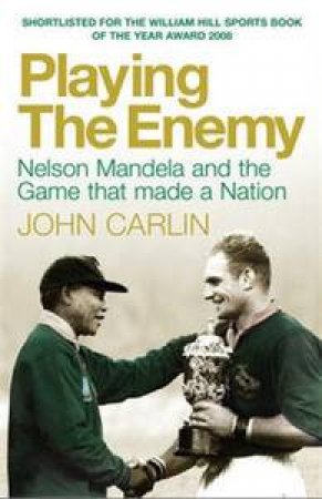 Playing the Enemy: Nelson Mandela and the Game That Made a Nation by John Carlin