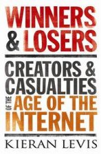 Winners and Losers Creators and Casualties of the Age of the Internet
