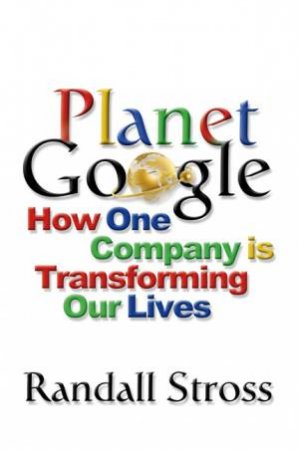 Planet Google: How One Company is Transforming our Lives by Randall Stross