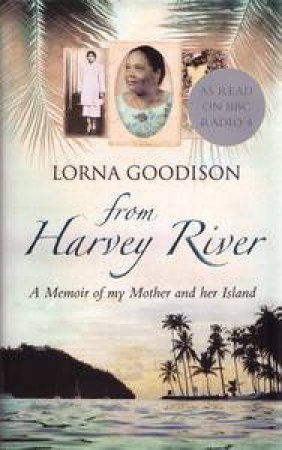 From Harvey River: A Memoir of My Mother and Her Island by Lorna Goodison