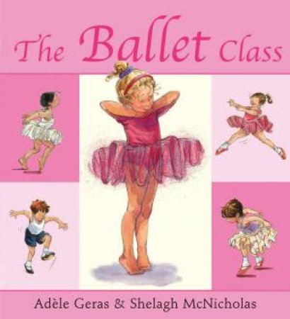 The Ballet Class by Adele Geras & Shelagh McNicholas