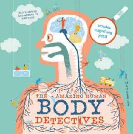 Body Detective: Amazing Facts, Myths and Quirks of Our Bodies by Maggie Li