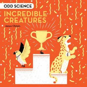 Odd Science: Incredible Creatures by James Olstein