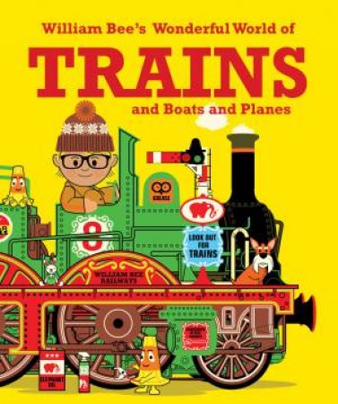 William Bee's Wonderful World Of Trains, Boats And Planes by William Bee
