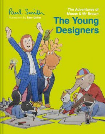 Adventures Of Moose & Mr Brown Book: The Young Designers by Paul Smith & Sam Usher