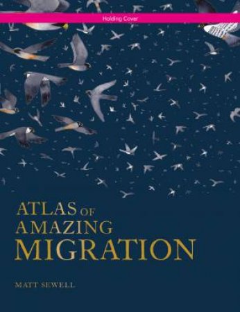 Atlas Of Amazing Migration by Matt Sewell