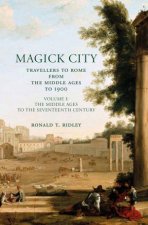 Magick City Travellers to Rome from the Middle Ages to 1900 Volume 1