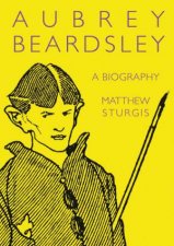 Aubrey Beardsley A Biography