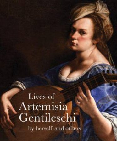 Lives of Artemisia Gentileschi by Herself and Others by ARTEMISIA GENTILESCH