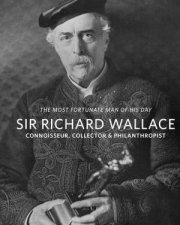 Sir Richard Wallace Connoisseur Collector  Philanthropist