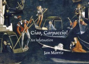 Ciao, Carpaccio! An Infatuation by JAN MORRIS