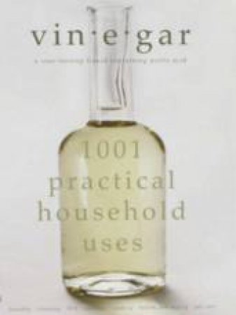 Vinegar: 1001 Practical Household Uses by Various