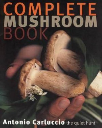Complete Mushroom Cookbook by Antonio Carluccio