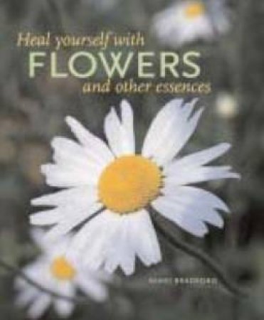 Heal Yourself With Flowers And Other Essences by Nikki Bradford