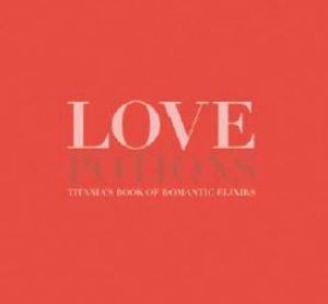 Love Potions: Titania's Book Of Romantic Elixers by Titania Hardie