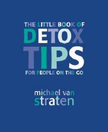 The Little Book Of Detox Tips For People On The Go by Michael Van Straten