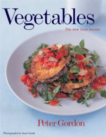 Vegetables: The New Food Heroes by Peter Gordon