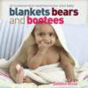 Blankets, Bears and Bootees by Debbie Bliss