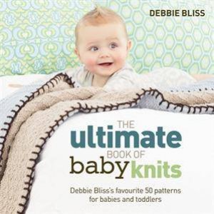 The Ultimate Book of Baby Knits by Debbie Bliss