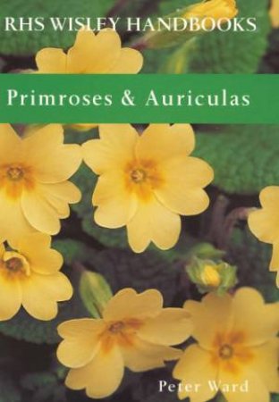 RHS Wisley Handbooks: Primroses & Auriculas by Peter Ward