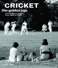 Cricket The Golden Age Extraordinary Images From 1859 To 1999
