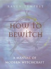 How To Bewitch A Manual Of Modern Witchcraft