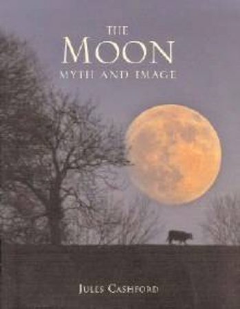 The Moon: Myth And Image by Jules Cashford
