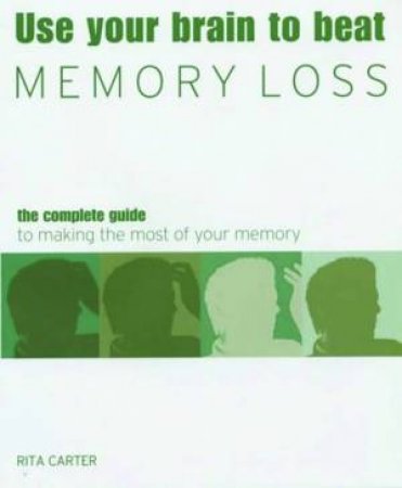 Use Your Brain To Beat Memory Loss by J Illman & R Carter