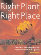 Right Plant Right Place Over 1400 Selected Plants For Every Situation In The Garden