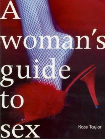 A Woman's Guide To Sex by Kate Taylor