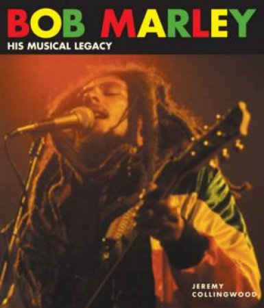 Bob Marley: His Musical Legacy by Jeremy Collingwood