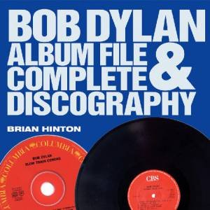 Bob Dylan: Album File And Complete Discography by Brian Hinton
