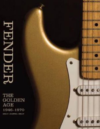 Fender: The Golden Age 1946-1970 by Martin Kelly & Paul Kelly & Terry Foster
