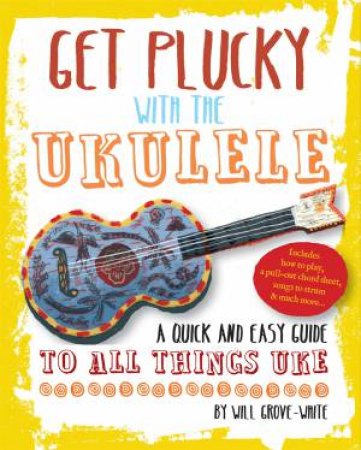 Get Plucky with the Ukulele by Will Grove-White