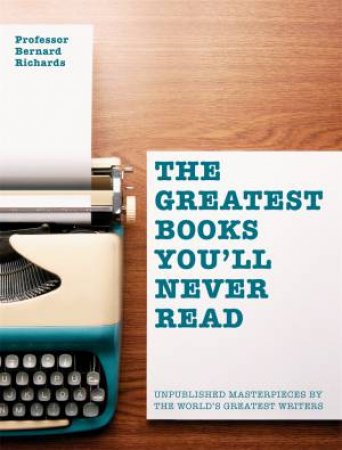 The Greatest Books You'll Never Read by Bernard Richards