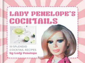 Lady Penelope's Classic Cocktails by Sarah Tomley & ITV Ventures Limited