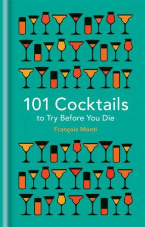 101 Cocktails To Try Before You Die by Francois Monti