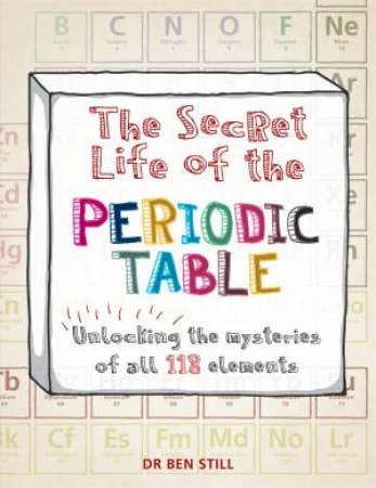 The Secret Life Of The Periodic Table by Ben Still & Hamlyn