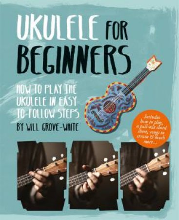 Ukulele For Beginners by Will Grove-White