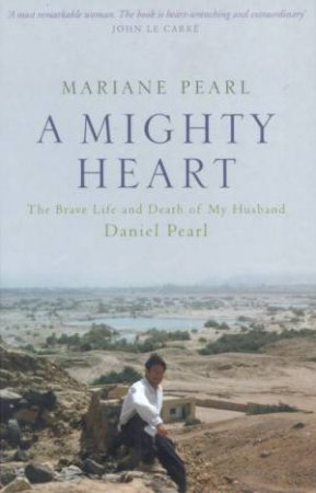 A Mighty Heart: The Brave Life And Death Of My Husband by Mariane Pearl