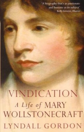 Vindication: A Life Of Mary Wollstonecraft by Lyndall Gordon