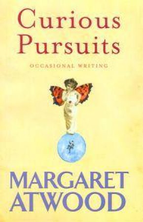 Curious Pursuits: Occasional Writing by Margaret Atwood