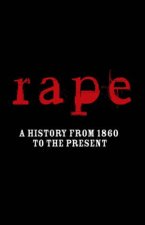 Rape A History from 1860 to the Present