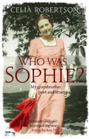 Who Was Sophie?: My Grandmother, Poet and Stranger by Celia Robertson