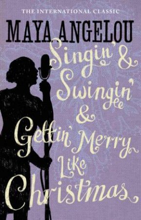 Singin' And Swingin' And Getting' Merry by Maya Angelou