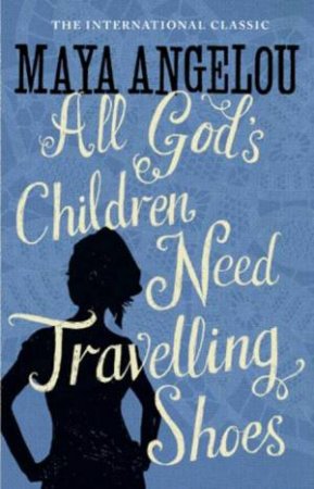 All Gods Children Need Travelling Shoes by Maya Angelou