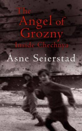 The Angel Of Grozny: Inside Chechnya by Asne Seierstad